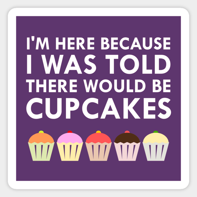 I'm Here Because I Was Told There Would Be Cupcakes Sticker by FlashMac